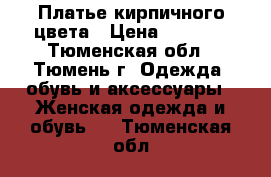 Платье кирпичного цвета › Цена ­ 1 200 - Тюменская обл., Тюмень г. Одежда, обувь и аксессуары » Женская одежда и обувь   . Тюменская обл.